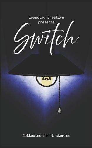 Switch: Short Stories: An Ironclad Creative Short Story Collection