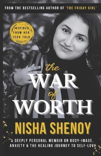 The War of Worth: A deeply personal memoir on Body Image, Anxiety and the Healing Journey to Self-Love