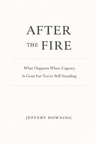 After the Fire: What Happens When Urgency Is Gone but You're Still Standing