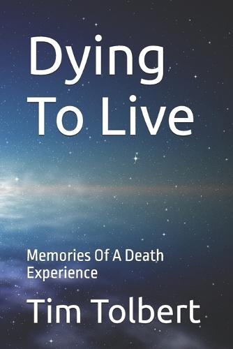 Dying To Live: Memories Of A Death Experience