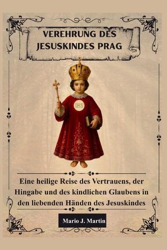 Verehrung Des Jesuskindes Prag: Eine heilige Reise des Vertrauens, der Hingabe und des kindlichen Glaubens in den liebenden Händen des Jesuskindes
