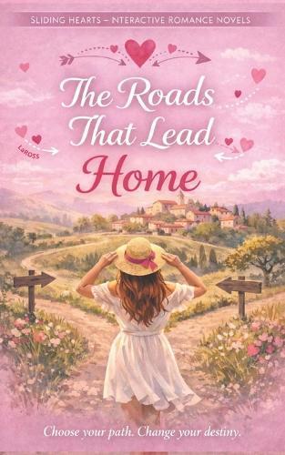 The Roads That Lead Home: A contemporary romance with multiple possible endings, a love worth choosing, and the promise of second chances