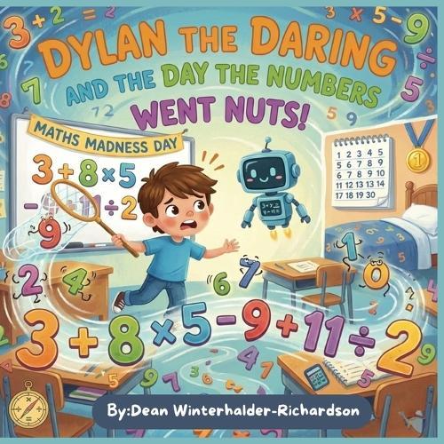 Dylan The Daring And The Day The Numbers Went Nuts: A Fun Maths Adventure About Confidence, Courage, and Problem-Solving