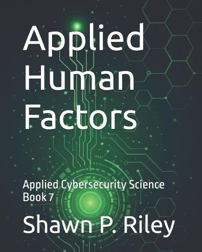 Applied Human Factors: Applied Cybersecurity Science Book 7