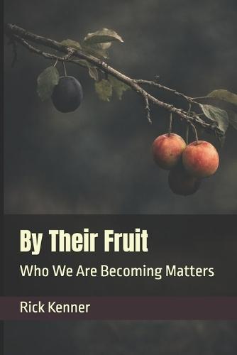By Their Fruit: Who We Are Becoming Matters