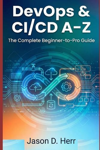 DevOps & CI/CD A-Z: From Code to Cloud Automation