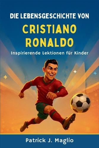 Die Lebensgeschichte von Cristiano Ronaldo: Inspirierende Lektionen für Kinder