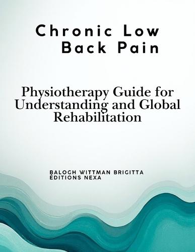 Chronic Low Back Pain Physiotherapy Guide for Understanding and Global Rehabilitation