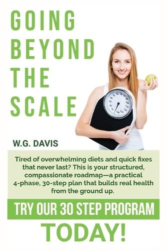 Going Beyond the Scale: A practical 4-phase, 30-step plan that guides you in building balanced nutrition, consistent movement, and a resilient mindset-not for a week, but for life.