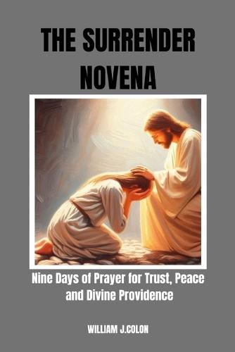 The Surrender Novena: Nine Days of Prayer for Trust, Peace and Divine Providence