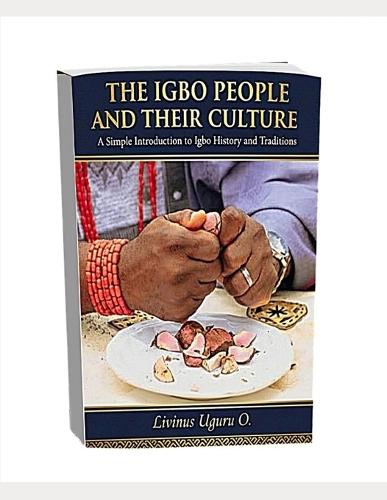 The Igbo People And Their Culture: A Simple Introduction to Igbo History and Traditions
