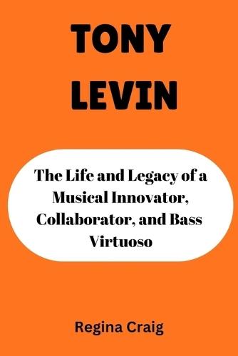 Tony Levin: The life and legacy of a musical innovator, collaborator, and bass virtuoso