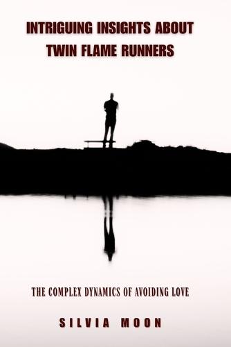 Intriguing Insights About Twin Flame Runners: The Complex Dynamics of Avoiding Love