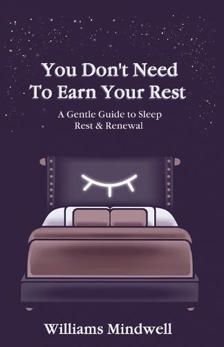 You Don't Need To Earn Your Rest: A Gentle Guide To Sleep, Rest, And Renewal