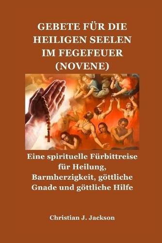 Gebete Für Die Heiligen Seelen Im Fegefeuer (Novene): Eine spirituelle Fürbittreise für Heilung, Barmherzigkeit, göttliche Gnade und göttliche Hilfe