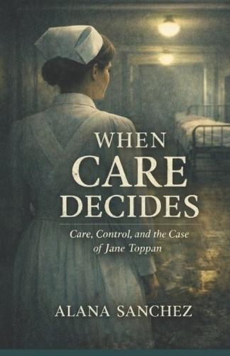 When Care Decides: Care, Control, and The Case of Jane Toppan