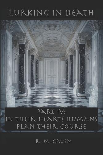 Lurking in Death: PART IV: In Their Hearts Humans Plan Their Course