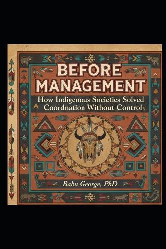 Before Management: How Indigenous Societies Solved Coordination Without Control