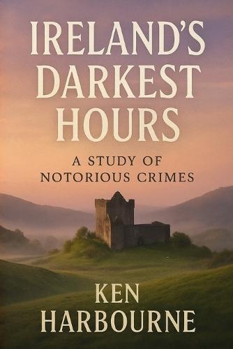 Ireland's Darkest Hours: A Study of Notorious Crimes: Gain Insight into the Chilling Events That Shocked a Nation