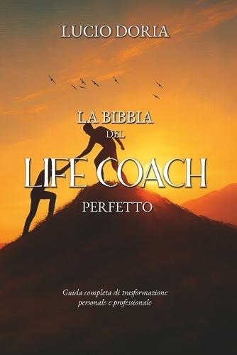 La Bibbia del Life Coach Perfetto: Guida completa di trasformazione personale e professionale