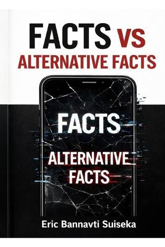 FACTS, FILTERS & TRAPS - Navigating Social Media in the Age of Alternative Truths: How to Outsmart Misinformation, Algorithms, and Digital Manipulation