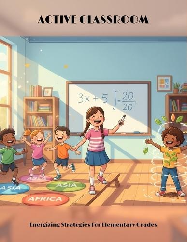 Active Classroom: Energizing Strategies For Elementary Grades