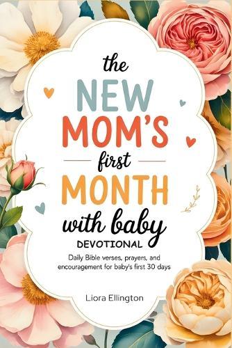 The New Mom's First Month With Baby Devotional: Daily Bible Verses, Prayers, and Encouragement for Baby's First 30 Days.