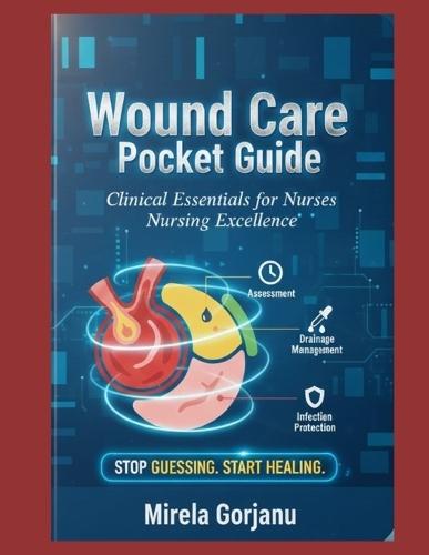 Wound Care Pocket Guide: Clinical Essentials for Nurses
