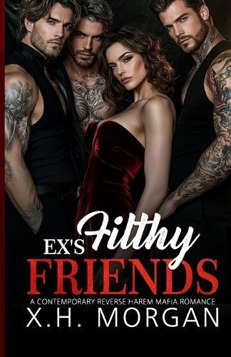 Ex's Filthy Friends: A Contemporary Reverse Harem Mafia Romance