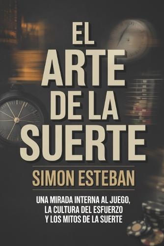 El Arte de la Suerte: Una mirada interna al juego, la cultura del esfuerzo y los mitos de la suerte