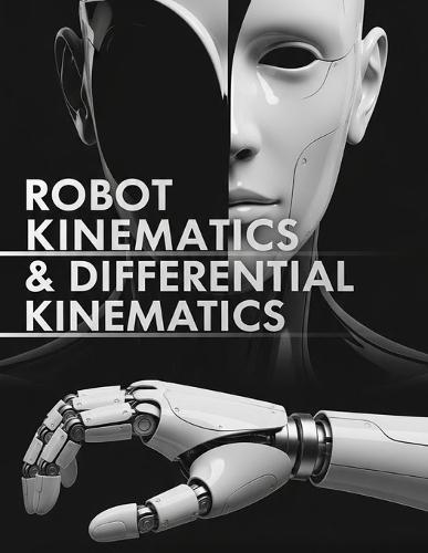 Robot Kinematics & Differential Kinematics: Forward Kinematics, Jacobians, Singularities, and Inverse Kinematics with Fully Explained Practice Problems