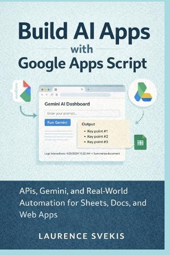 Build AI Apps with Google Apps Script: APIs, Gemini, and Real-World Automation for Sheets, Docs, and Web Apps
