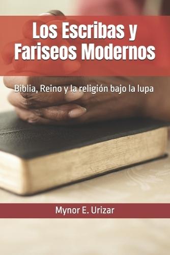 Los Escribas y Fariseos Modernos: Biblia, Reino y la religión bajo la lupa