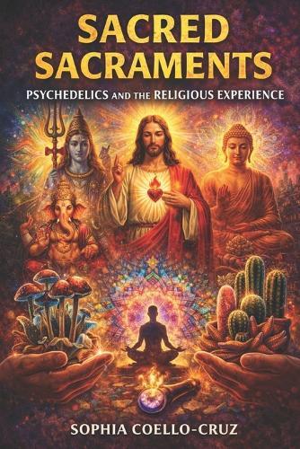 Sacred Sacraments Psychedelics and the Religious Experience