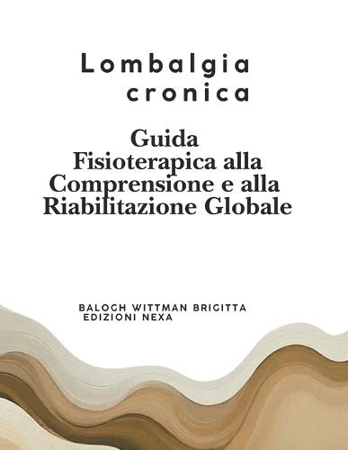 Lombalgia cronica Guida Fisioterapica alla Comprensione e alla Riabilitazione Globale