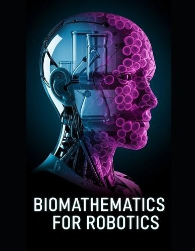 Biomathematics for Robotics: Nonlinear Dynamics, Stochastic Modeling, and Adaptive Control for Living-Like Machines