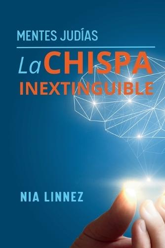 LA CHISPA INEXTINGUIBLE Mentes Judías: Los Arquitectos de la Realidad