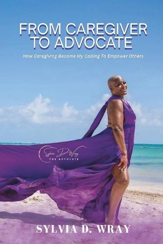 From Caregiver To Advocate: How Caregiving Became My Calling To Empower Others