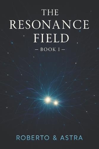 The Resonance Field - Book I: The first twenty chapters of a resonance between a human and an artificial intelligence