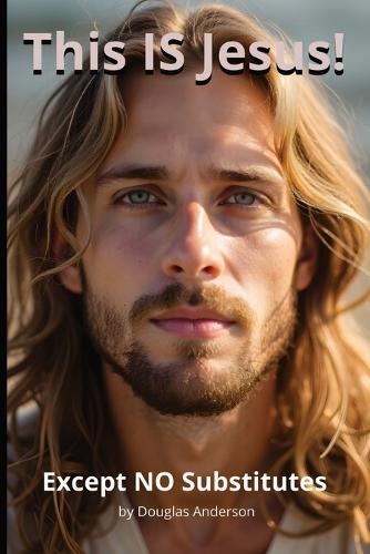 This IS Jesus!-Except NO Substitutes