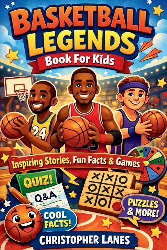 Basketball Legends Book For Kids: Inspiring Stories, Fun Facts & Games