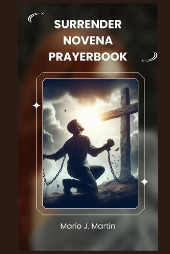 Surrender Novena Prayerbook: A Sacred Novena for Deep Trust, Inner Peace, and Complete Surrender to the Divine Will of the Infant Jesus .
