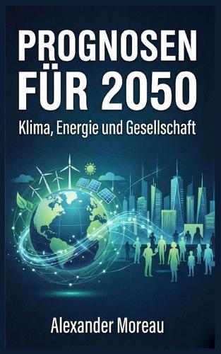 Prognosen für 2050: Klima, Energie und Gesellschaft
