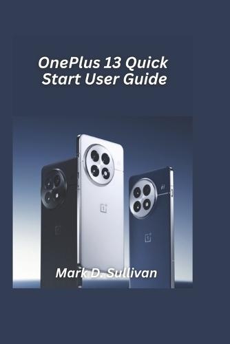 OnePlus 13 Quick Start User Guide 2026 Edition: Your fast, no-fluff setup guide to unlocking OnePlus 13 features from day one.