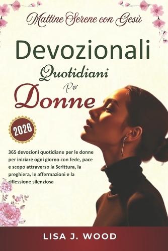Mattine Serene Con Gesù: Un Ricordo Devozionale Di 365 Giorni Per Le Donne Per Iniziare Ogni Giorno Con Fede, Pace E Scopo Attraverso Scritture, Preghiera, Affermazioni E Riflessione Silenziosa