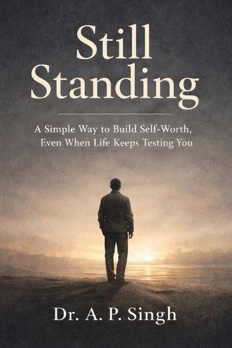 Still Standing: A Simple Way to Build Self-Worth, Even When Life Keeps Testing You