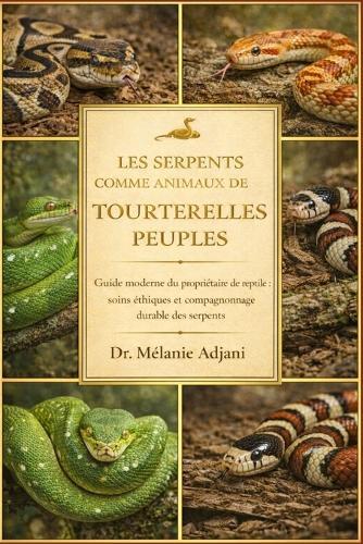 Les Serpents Comme Animaux de Compagnie: Guide moderne du propriétaire de reptile: soins éthiques et compagnonnage durable des serpents