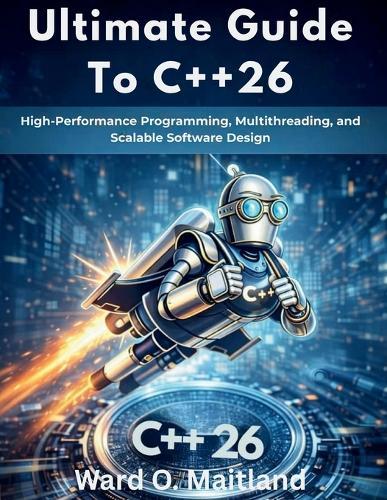 Ultimate Guide To C++26: High-Performance Programming, Multithreading, and Scalable Software Design