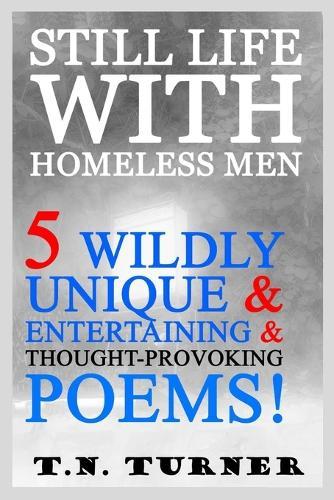 Still Life with Homeless Men: 5 Wildly Unique & Entertaining & Thought-Provoking Poems
