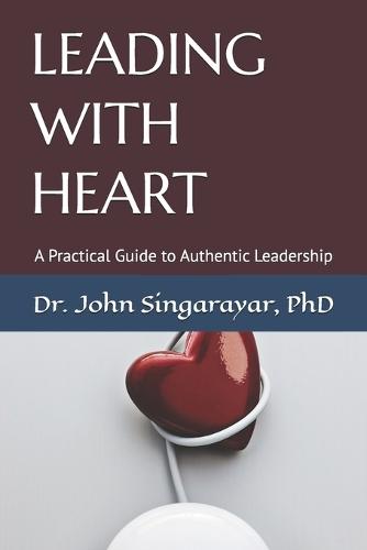 Leading with Heart: A Practical Guide to Authentic Leadership